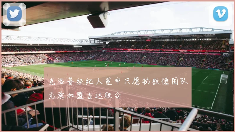 克洛普经纪人重申只愿执教德国队无意加盟吉达联合